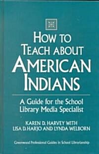 How to Teach about American Indians: A Guide for the School Library Media Specialist (Hardcover)