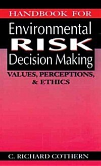 Handbook for Environmental Risk Decision Making: Values, Perceptions, and Ethics (Hardcover)