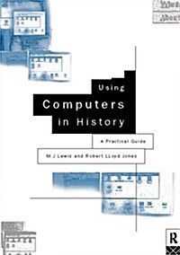 Using Computers in History : A Practical Guide to Data Presentation, Analysis and the Internet (Paperback)