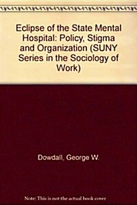 The Eclipse of the State Mental Hospital: Policy, Stigma, and Organization (Hardcover)