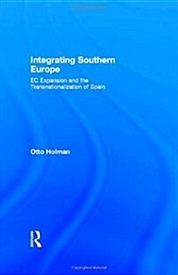 Integrating Southern Europe : EC Expansion and the Transnationalization of Spain (Hardcover)