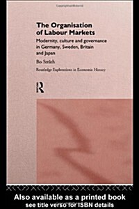 The Organization of Labour Markets : Modernity, Culture and Governance in Germany, Sweden, Britain and Japan (Hardcover)