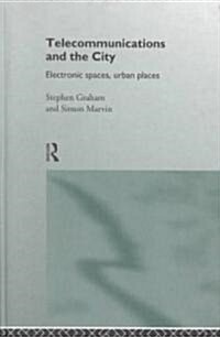 Telecommunications and the City : Electronic Spaces, Urban Places (Hardcover)