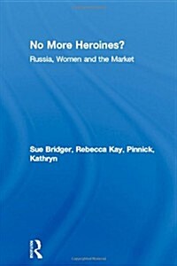 No More Heroines? : Russia, Women and the Market (Hardcover)