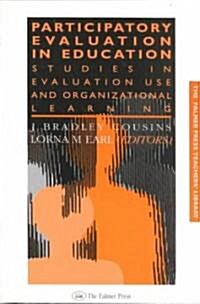 Participatory Evaluation in Education : Studies of Evaluation Use and Organizational Learning (Paperback)