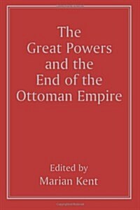 The Great Powers and the End of the Ottoman Empire (Paperback, 2nd)