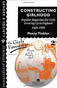 Constructing Girlhood : Popular Magazines for Girls Growing Up in England, 1920-1950 (Hardcover)
