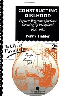 Constructing Girlhood : Popular Magazines for Girls Growing Up in England, 1920-1950 (Paperback)