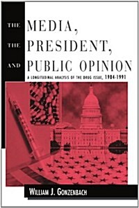 The Media, the President, and Public Opinion: A Longitudinal Analysis of the Drug Issue, 1984-1991 (Paperback)