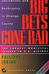 Big Bets Gone Bad : Derivatives and Bankruptcy in Orange County. The Largest Municipal Failure in U.S. History (Paperback)