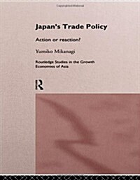 Japans Trade Policy : Action or Reaction? (Hardcover)