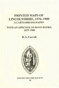 The Printed Maps of Lincolnshire, 1576-1900 : A Carto-bibliography with an Appendix on Road-books, 1675-1900 (Hardcover)