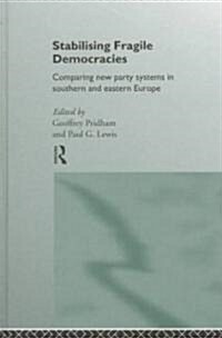Stabilising Fragile Democracies : New Party Systems in Southern and Eastern Europe (Hardcover)
