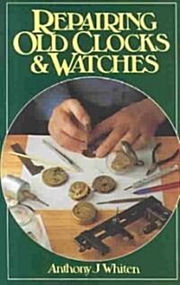 Repairing Old Clocks and Watches (Hardcover)
