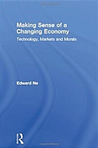 Making Sense of a Changing Economy : Technology, Markets and Morals (Hardcover)