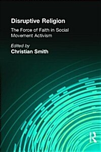 Disruptive Religion : The Force of Faith in Social Movement Activism (Hardcover)