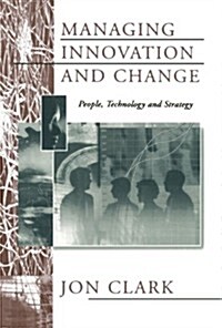 Managing Innovation and Change : People, Technology and Strategy (Paperback)