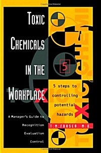 Toxic Chemicals in the Workplace : A Managers Guide to Recognition, Evaluation, and Control (Hardcover)