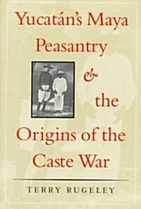 Yucat?s Maya Peasantry and the Origins of the Caste War (Paperback)