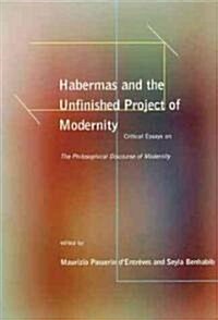Habermas and the Unfinished Project of Modernity: Critical Essays on the Philosophical Discourse of Modernity (Paperback, New)