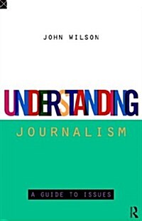 Understanding Journalism : A Guide to Issues (Hardcover)