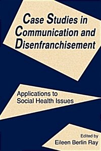 Case Studies in Communication and Disenfranchisement: Applications to Social Health Issues (Paperback)
