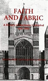 Faith and Fabric : A History of Rochester Cathedral, 604-1994 (Hardcover)