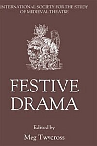Festive Drama : Papers from the Sixth Triennial Colloquium of the International Society for the Study of Medieval Theatre, Lancaster, 13-19 July, 1989 (Hardcover)