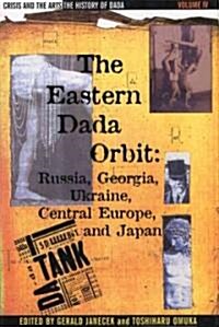 The History of Dada: The Eastern Dada Orbit: Russia, Georgia, Ukraine, Central Europe, and Japan (Hardcover)