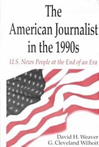 The American Journalist in the 1990s: U.S. News People at the End of an Era (Hardcover)