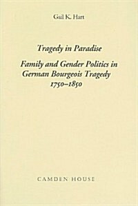 Tragedy in Paradise: Family and Gender Politics in German Bourgeois Tragedy 1750-1850 (Hardcover)