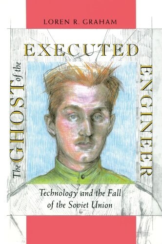 The Ghost of the Executed Engineer: Technology and the Fall of the Soviet Union (Paperback, Revised)