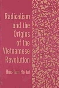 Radicalism and the Origins of the Vietnamese Revolution (Paperback, Revised)