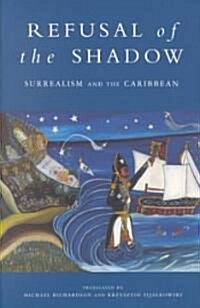 Refusal of the Shadow : Surrealism and the Caribbean (Paperback)