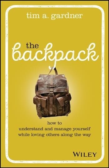 The Backpack: How to Understand and Manage Yourself While Loving Others Along the Way (Hardcover)
