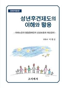 성년후견제도의 이해와 활용 : 치매노인과 발달장애인의 신상보호와 재산관리 / 전면개정판
