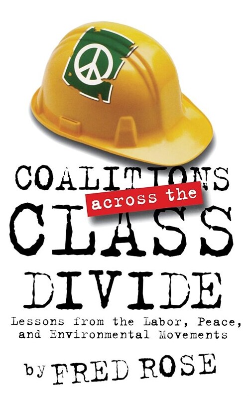Coalitions across the Class Divide: Lessons from the Labor, Peace, and Environmental Movements (Hardcover)