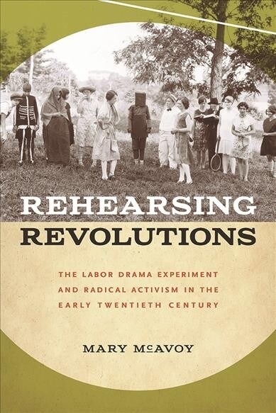 Rehearsing Revolutions: The Labor Drama Experiment and Radical Activism in the Early Twentieth Century (Paperback)