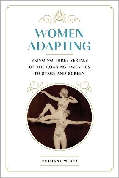 Women Adapting: Bringing Three Serials of the Roaring Twenties to Stage and Screen (Paperback)