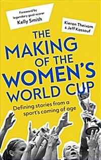 The Making of the Womens World Cup : Defining stories from a sports coming of age (Paperback)