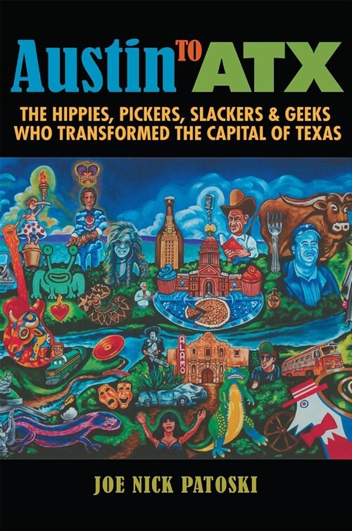 Austin to Atx: The Hippies, Pickers, Slackers, and Geeks Who Transformed the Capital of Texas (Hardcover)
