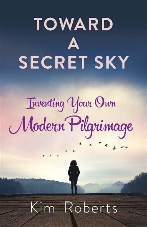 Toward a Secret Sky: Creating Your Own Modern Pilgrimage (Paperback)