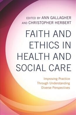 Faith and Ethics in Health and Social Care : Improving Practice Through Understanding Diverse Perspectives (Paperback)