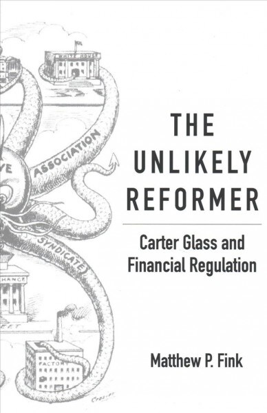The Unlikely Reformer: Carter Glass and Financial Regulation (Paperback)