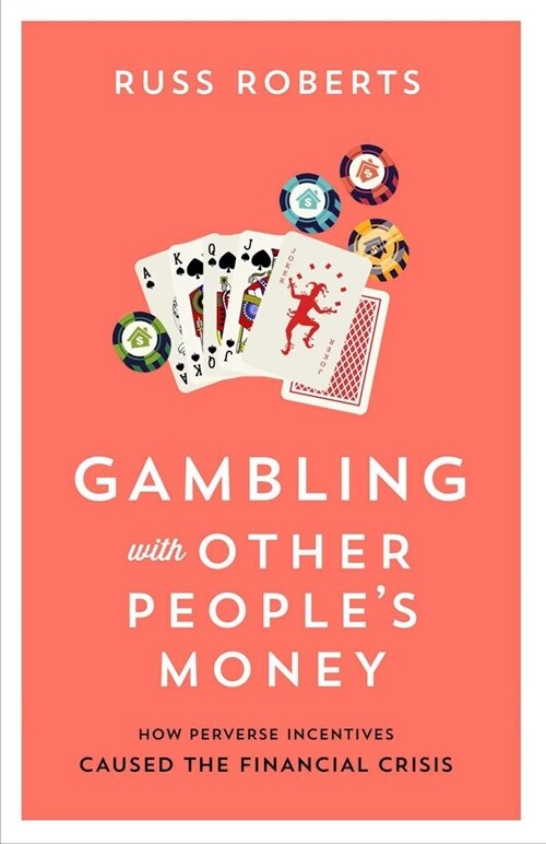 Gambling with Other Peoples Money: How Perverse Incentives Caused the Financial Crisis Volume 692 (Paperback)