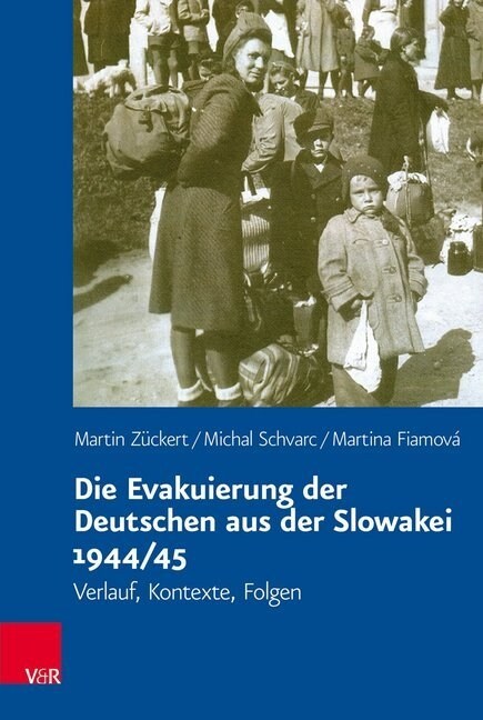 Die Evakuierung Der Deutschen Aus Der Slowakei 1944/45: Verlauf, Kontexte, Folgen (Hardcover)