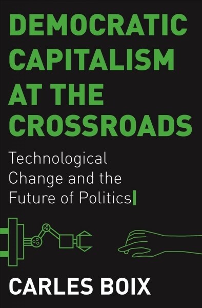 Democratic Capitalism at the Crossroads: Technological Change and the Future of Politics (Hardcover)