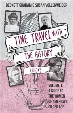 Time Travel with the History Chicks: A Guide to the Women of Americas Gilded Age (Paperback)