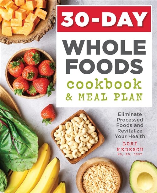 30-Day Whole Foods Cookbook and Meal Plan: Eliminate Processed Foods and Revitalize Your Health (Paperback)