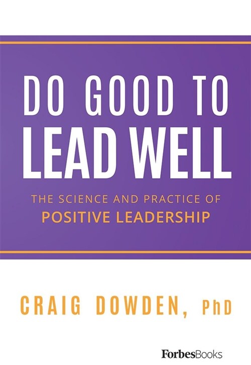 Do Good to Lead Well: The Science and Practice of Positive Leadership (Hardcover)